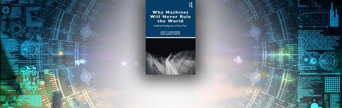 Why Machines Will Never Rule The World — Artificial Intelligence Without Fear. 