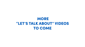 More "Let's talk about" videos to come. 