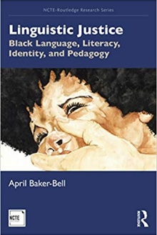 Zoom image: Linguistic Justice: Black Language, Literacy, Identity and Pedagogy. (2020) by April Baker-Bell. NCTE/Routledge. 