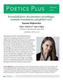 Zoom image: Green and white poster for Joanna Makowska's talk "beyond felt facts: documentary assemblages, nomadic translation, and global crises" featuring a headshot of Makowska and her bio. The talk description reads as follows: Moving between the interrelated practices of poetry translation and poetics research, Makowska&rsquo;s talk will first take up her translations into Polish of Natalie Diaz&rsquo;s Postcolonial Love Poem and Claudia Rankine&rsquo;s Citizen and then discuss her current book project on documentary assemblages as a form of protest and resistance. Tracing the documentary impulse from the 1930s (Boyle, Rukeyser, Loy) to contemporary anti-war archival poetics in global context (Ammiel Alcalay and Ida B&ouml;rjel), Makowska will also discuss how theories of montage, assemblage, and new materialism documentary literature&rsquo;s polyvocal and processual nature. 