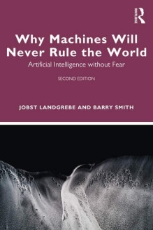 Why Machines Will Never Rule The World — Artificial Intelligence Without Fear. Second edition. 
