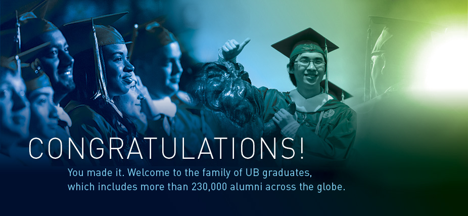 Congratulations! You made it. Welcome to the family of UB graduates, a family that includes more than 220,000 alumni across the globe. 