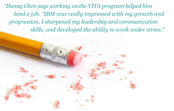 Danny Chen says working on the VITA program helped him land a job. “IBM was really impressed with my growth and progression. I sharpened my leadership and communication skills, and developed the ability to work under stress.