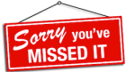 sorry you missed it sign. 