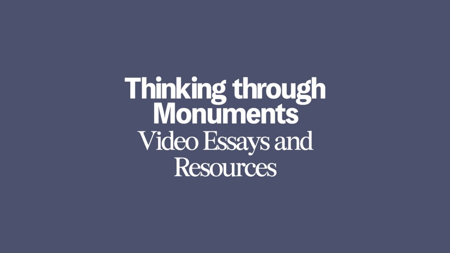 A slide that reads "Thinking through Monuments, Video Essays and Resources". 