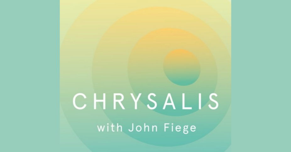a graphic with a mellow vivbe, yellow and teal concentric circles. A graphic reads Chrysalis with John Fiege. 