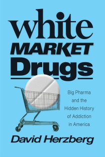 White Market Drugs Big Pharma and the Hidden History of Addiction in America. 