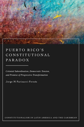 Book cover: Puerto Rico&rsquo;s Constitutional Paradox: Colonial Subordination, Democratic Tension, and Promise of Progressive Transformation (Bloomsbury, 2023). 