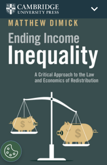 Book Cover: Ending Income Inequality; A Critical Approach to the Law and Economics of Redistribution, Matthew Dimick (Cambridge University Press 2025). 