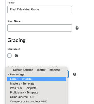 The Manage Grade View. 1. From the Final Calculated Grade dropdown, select Edit. 2. Scroll to Grade Scheme Templates 3. From the dropdown menu, select the grade scheme you wish to use. In this scenario, Letter – Template is highlighted. 