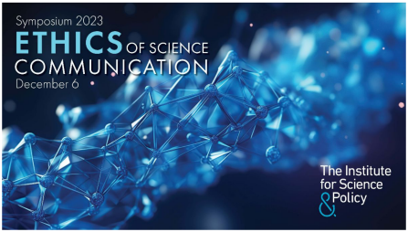 Symposium 2023 Ethics of Science Communication, December 6 The Institute for Science & Policy. 