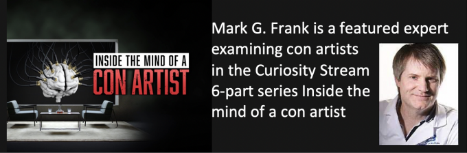 Mark G. Frank is a featured expert examining con artists in the Curiosity Stream 6-part series Inside the mind of a con artist Photo of Mark Frank. 