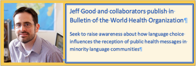 Photo of Jeff Good. Jeff Good and collaborators publish in Bulletin of the World Health Organization Seek to raise awareness about how language choice influences the reception of public health messages in minority language communities “Trusting a message depends upon more than translating a message.”. 