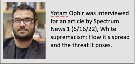 Photo of Yotam Ophir Yotam Ophir was interviewed for an article by Spectrum News 1 (6/16/22), White supremacism: How it's spread and the threat it poses. 