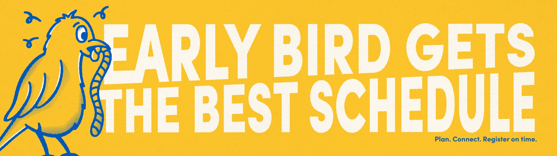 Bird holding and title says Early bird gets the best schedule. Plan. Connect. Register on time. 